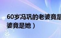 60岁冯巩的老婆竟是她老婆（60岁冯巩的老婆竟是她）