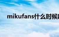 mikufans什么时候建立的（mikufans）