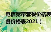 电信宽带套餐价格表2021江苏（电信宽带套餐价格表2021）