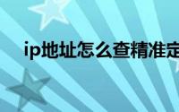 ip地址怎么查精准定位（ip地址怎么查）