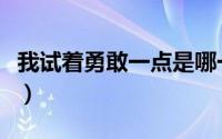 我试着勇敢一点是哪一首歌（我试着勇敢一点）