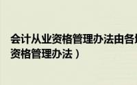 会计从业资格管理办法由各地财政部门自行规定（会计从业资格管理办法）