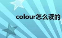 colour怎么读的（colour怎么读）