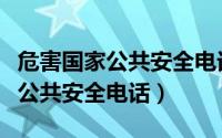 危害国家公共安全电话号码是多少（危害国家公共安全电话）