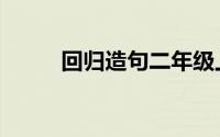 回归造句二年级上册（回归造句）