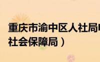 重庆市渝中区人社局电话（渝中区人力资源和社会保障局）