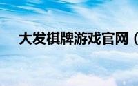 大发棋牌游戏官网（大发888游戏平台）