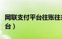 网联支付平台往账往来单日转账（网联支付平台）