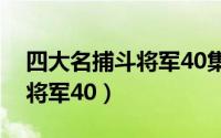 四大名捕斗将军40集在线观看（四大名捕斗将军40）