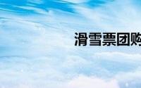 滑雪票团购（滑雪票）