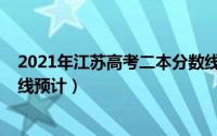 2021年江苏高考二本分数线预估（江苏2021高考二本分数线预计）