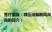 芳疗塑身：减压消脂新风尚（关于芳疗塑身：减压消脂新风尚的简介）