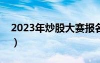 2023年炒股大赛报名（东方财富网炒股大赛）