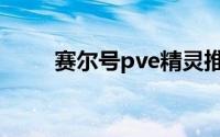 赛尔号pve精灵推荐（赛尔号pve）