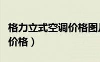 格力立式空调价格图片价格表（格力立式空调价格）