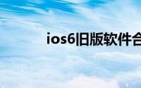 ios6旧版软件合集（ios6 0 1）