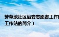 芳草地社区治安志愿者工作站（关于芳草地社区治安志愿者工作站的简介）