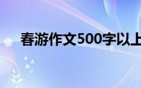 春游作文500字以上（春游作文500字）