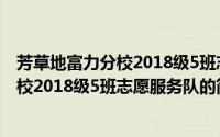 芳草地富力分校2018级5班志愿服务队（关于芳草地富力分校2018级5班志愿服务队的简介）