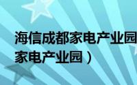 海信成都家电产业园流水线累不?（海信成都家电产业园）