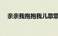 亲亲我抱抱我儿歌歌词（亲亲我抱抱我）