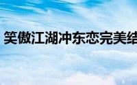 笑傲江湖冲东恋完美结局（笑傲江湖冲东恋）