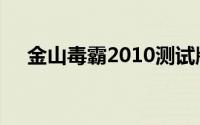 金山毒霸2010测试版（金山毒霸2010）