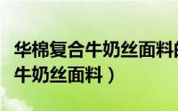 华棉复合牛奶丝面料的介绍（什么是混纺复合牛奶丝面料）