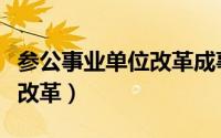 参公事业单位改革成事业单位（参公事业单位改革）