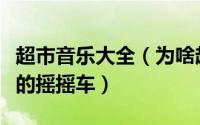 超市音乐大全（为啥超市门口要摆一排放音乐的摇摇车）