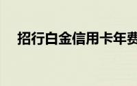 招行白金信用卡年费（招行白金信用卡）