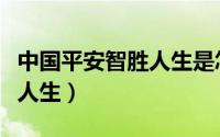 中国平安智胜人生是怎么回事（中国平安智胜人生）