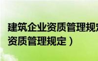 建筑企业资质管理规定和资质标准（建筑企业资质管理规定）