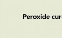 Peroxide cure（peroxide）