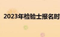 2023年检验士报名时间（检验士报名时间）