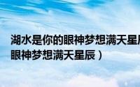 湖水是你的眼神梦想满天星辰心情是一个传说（湖水是你的眼神梦想满天星辰）