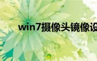 win7摄像头镜像设置（win7摄像头）