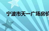 宁波市天一广场房价（宁波市天一广场）