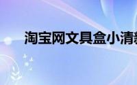 淘宝网文具盒小清新（淘宝网文具盒）