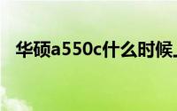 华硕a550c什么时候上市的（华硕a550c）