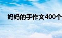 妈妈的手作文400个字（妈妈的手 作文）