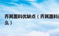 乔其面料优缺点（乔其面料是什么面料乔其面料的缺点是什么）