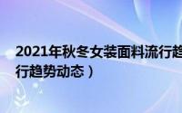 2021年秋冬女装面料流行趋势（2019春夏中国女装面料流行趋势动态）