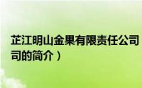 芷江明山金果有限责任公司（关于芷江明山金果有限责任公司的简介）