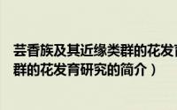 芸香族及其近缘类群的花发育研究（关于芸香族及其近缘类群的花发育研究的简介）