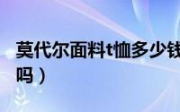 莫代尔面料t恤多少钱（t恤面料可以用莫代尔吗）