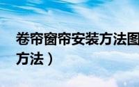 卷帘窗帘安装方法图解 拆卸（卷帘窗帘安装方法）