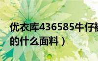 优衣库436585牛仔裤（优衣库牛仔裤一般用的什么面料）