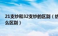 21支纱和32支纱的区别（纺织里面21支涤纱32支涤纱有什么区别）