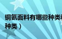 铜氨面料有哪些种类和特点（铜氨面料有哪些种类）